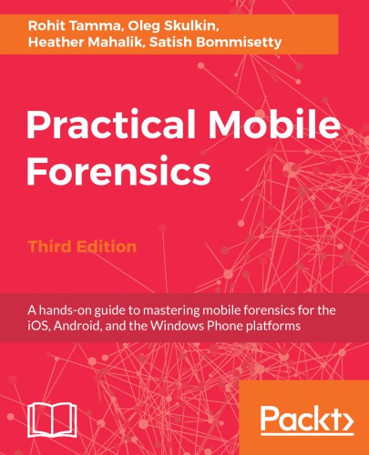 Practical Mobile Forensics: A hands-on guide to mastering mobile forensics for the iOS, Android, and the Windows Phone platforms